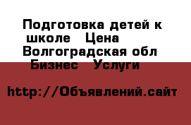Подготовка детей к школе › Цена ­ 250 - Волгоградская обл. Бизнес » Услуги   